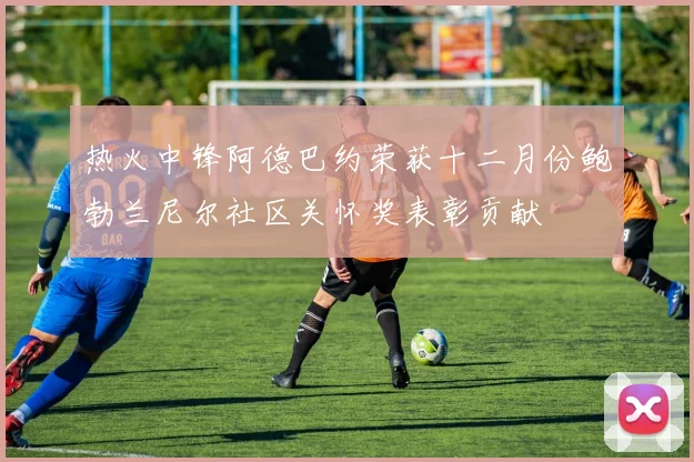 热火中锋阿德巴约荣获十二月份鲍勃兰尼尔社区关怀奖表彰贡献
